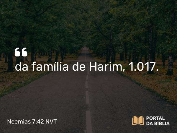 Neemias 7:42 NVT - da família de Harim, 1.017.