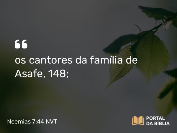 Neemias 7:44 NVT - os cantores da família de Asafe, 148;