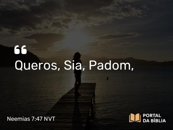 Neemias 7:47 NVT - Queros, Sia, Padom,