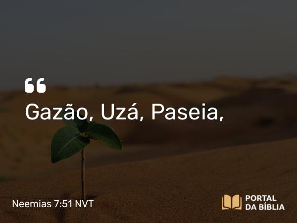 Neemias 7:51 NVT - Gazão, Uzá, Paseia,