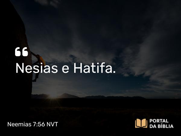 Neemias 7:56 NVT - Nesias e Hatifa.