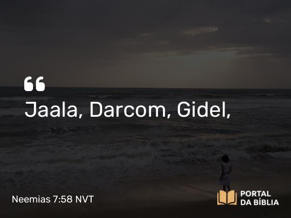 Neemias 7:58 NVT - Jaala, Darcom, Gidel,