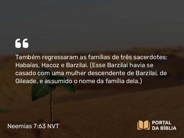 Neemias 7:63 NVT - Também regressaram as famílias de três sacerdotes: Habaías, Hacoz e Barzilai. (Esse Barzilai havia se casado com uma mulher descendente de Barzilai, de Gileade, e assumido o nome da família dela.)