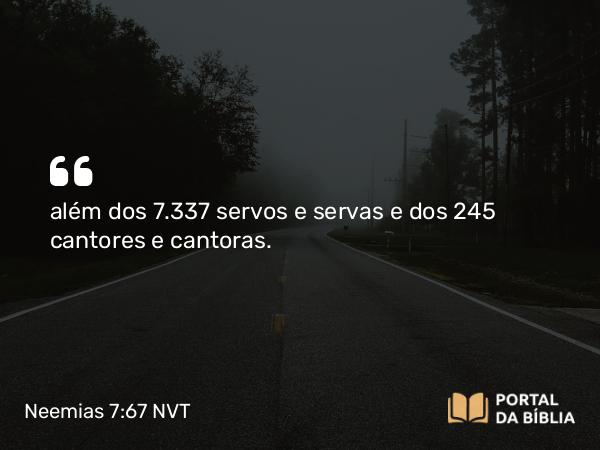 Neemias 7:67 NVT - além dos 7.337 servos e servas e dos 245 cantores e cantoras.