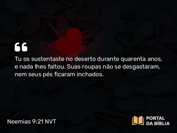 Neemias 9:21 NVT - Tu os sustentaste no deserto durante quarenta anos, e nada lhes faltou. Suas roupas não se desgastaram, nem seus pés ficaram inchados.