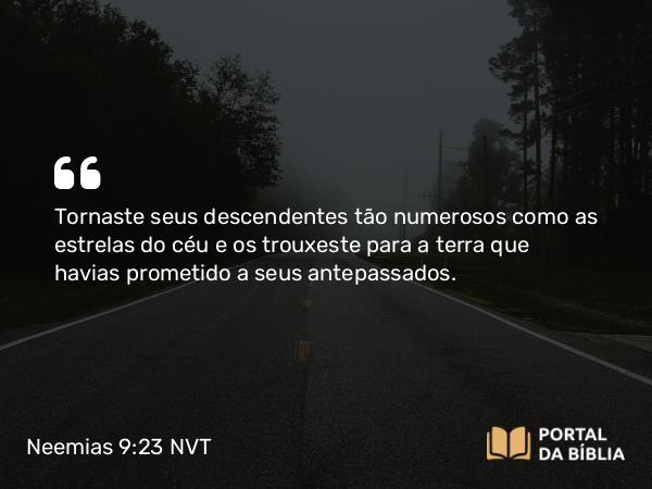 Neemias 9:23 NVT - Tornaste seus descendentes tão numerosos como as estrelas do céu e os trouxeste para a terra que havias prometido a seus antepassados.