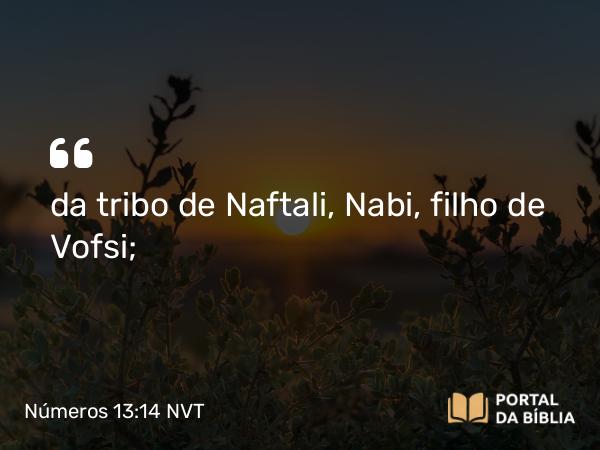 Números 13:14 NVT - da tribo de Naftali, Nabi, filho de Vofsi;