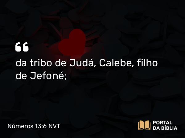 Números 13:6 NVT - da tribo de Judá, Calebe, filho de Jefoné;