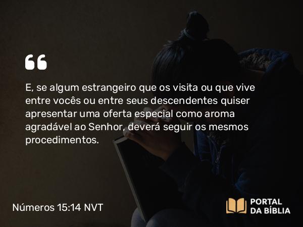 Números 15:14 NVT - E, se algum estrangeiro que os visita ou que vive entre vocês ou entre seus descendentes quiser apresentar uma oferta especial como aroma agradável ao SENHOR, deverá seguir os mesmos procedimentos.