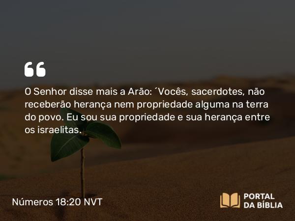 Números 18:20-21 NVT - O SENHOR disse mais a Arão: “Vocês, sacerdotes, não receberão herança nem propriedade alguma na terra do povo. Eu sou sua propriedade e sua herança entre os israelitas.