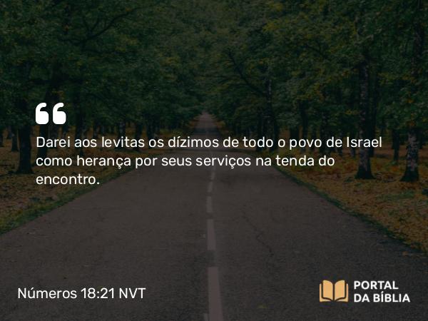 Números 18:21-24 NVT - Darei aos levitas os dízimos de todo o povo de Israel como herança por seus serviços na tenda do encontro.