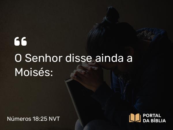 Números 18:25 NVT - O SENHOR disse ainda a Moisés: