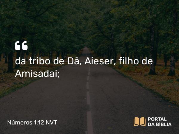 Números 1:12 NVT - da tribo de Dã, Aieser, filho de Amisadai;