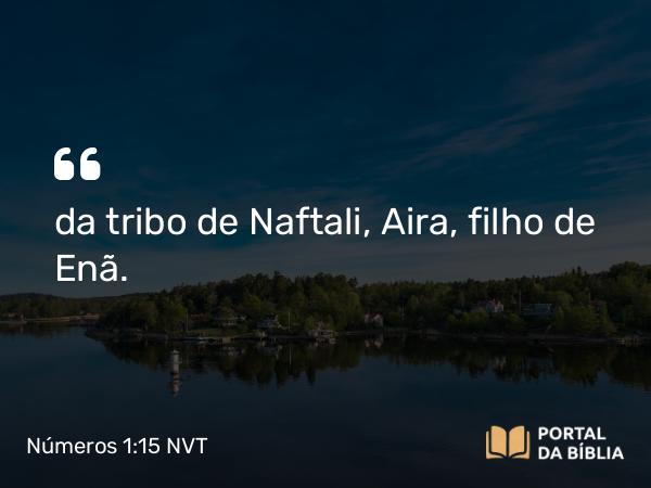 Números 1:15 NVT - da tribo de Naftali, Aira, filho de Enã.