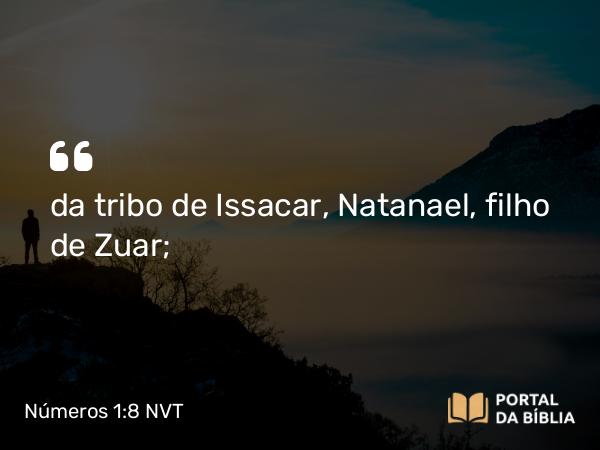 Números 1:8 NVT - da tribo de Issacar, Natanael, filho de Zuar;