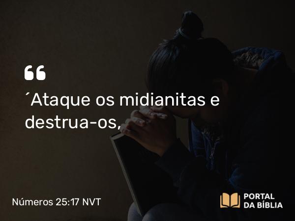 Números 25:17 NVT - “Ataque os midianitas e destrua-os,