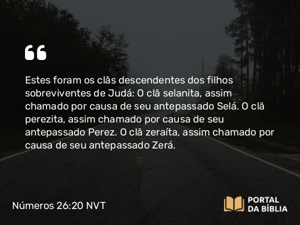 Números 26:20 NVT - Estes foram os clãs descendentes dos filhos sobreviventes de Judá: O clã selanita, assim chamado por causa de seu antepassado Selá. O clã perezita, assim chamado por causa de seu antepassado Perez. O clã zeraíta, assim chamado por causa de seu antepassado Zerá.