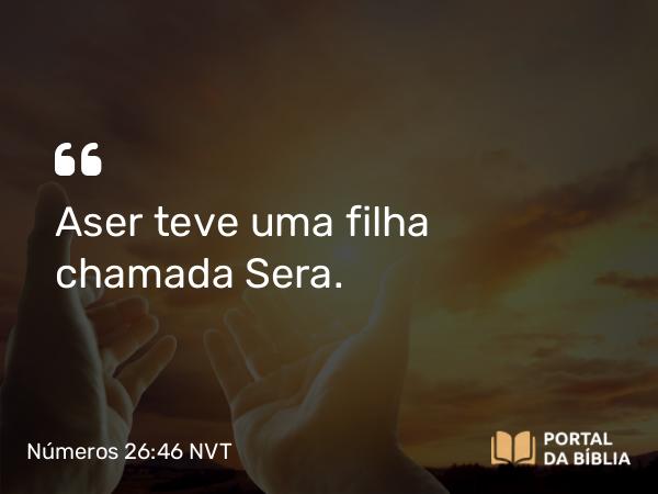 Números 26:46 NVT - Aser teve uma filha chamada Sera.