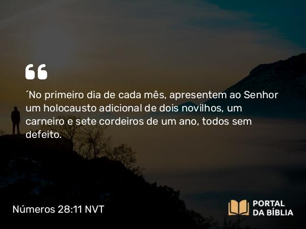 Números 28:11-15 NVT - “No primeiro dia de cada mês, apresentem ao SENHOR um holocausto adicional de dois novilhos, um carneiro e sete cordeiros de um ano, todos sem defeito.