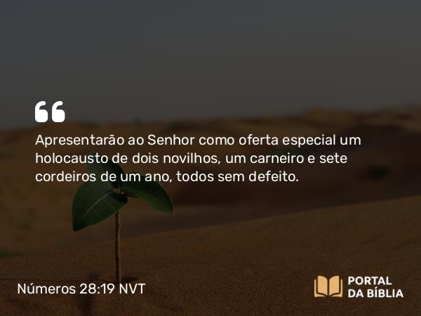 Números 28:19 NVT - Apresentarão ao SENHOR como oferta especial um holocausto de dois novilhos, um carneiro e sete cordeiros de um ano, todos sem defeito.