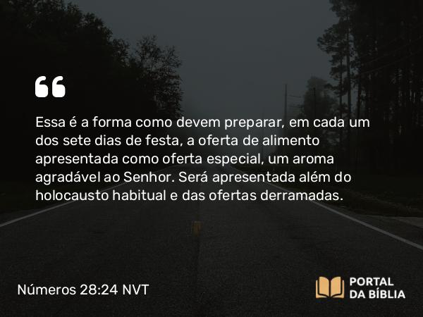 Números 28:24 NVT - Essa é a forma como devem preparar, em cada um dos sete dias de festa, a oferta de alimento apresentada como oferta especial, um aroma agradável ao SENHOR. Será apresentada além do holocausto habitual e das ofertas derramadas.