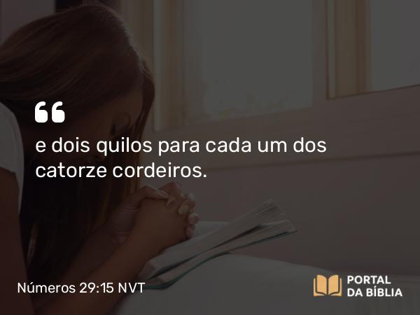 Números 29:15 NVT - e dois quilos para cada um dos catorze cordeiros.