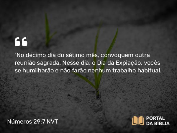 Números 29:7-11 NVT - “No décimo dia do sétimo mês, convoquem outra reunião sagrada. Nesse dia, o Dia da Expiação, vocês se humilharão e não farão nenhum trabalho habitual.