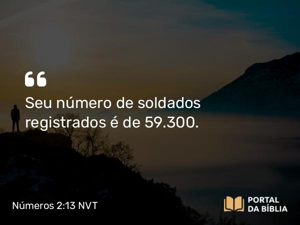 Números 2:13 NVT - Seu número de soldados registrados é de 59.300.