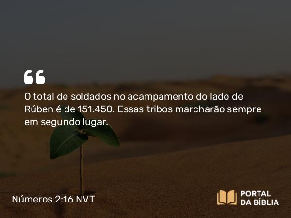 Números 2:16 NVT - O total de soldados no acampamento do lado de Rúben é de 151.450. Essas tribos marcharão sempre em segundo lugar.