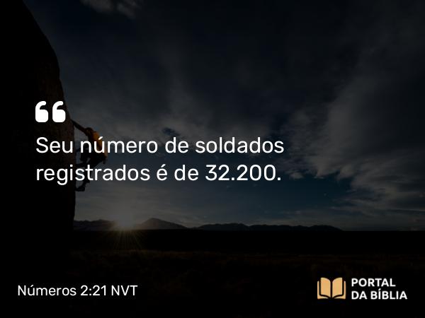 Números 2:21 NVT - Seu número de soldados registrados é de 32.200.