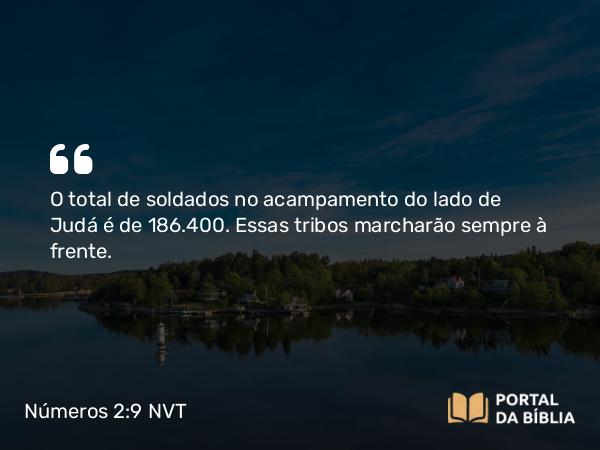 Números 2:9 NVT - O total de soldados no acampamento do lado de Judá é de 186.400. Essas tribos marcharão sempre à frente.