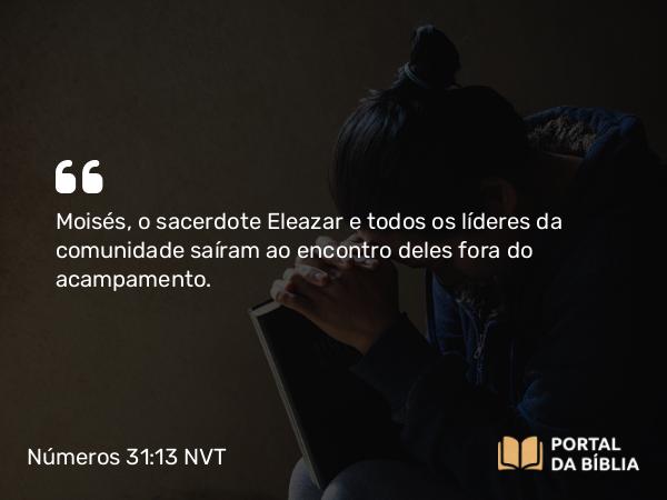 Números 31:13 NVT - Moisés, o sacerdote Eleazar e todos os líderes da comunidade saíram ao encontro deles fora do acampamento.