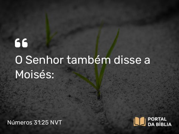 Números 31:25 NVT - O SENHOR também disse a Moisés: