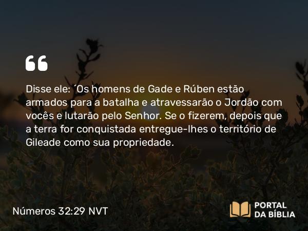 Números 32:29 NVT - Disse ele: “Os homens de Gade e Rúben estão armados para a batalha e atravessarão o Jordão com vocês e lutarão pelo SENHOR. Se o fizerem, depois que a terra for conquistada entregue-lhes o território de Gileade como sua propriedade.