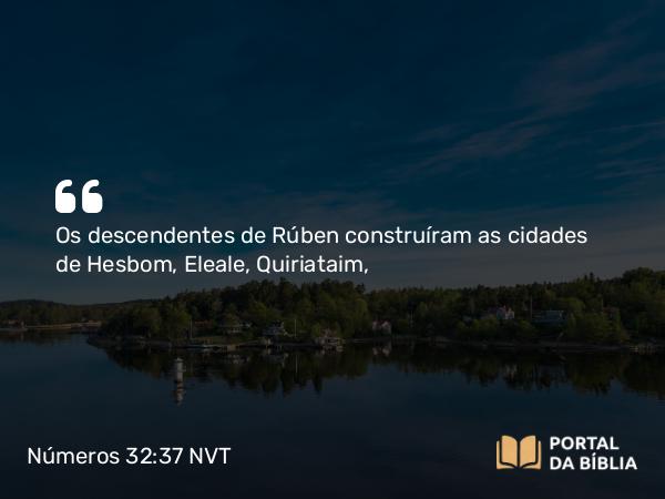 Números 32:37 NVT - Os descendentes de Rúben construíram as cidades de Hesbom, Eleale, Quiriataim,