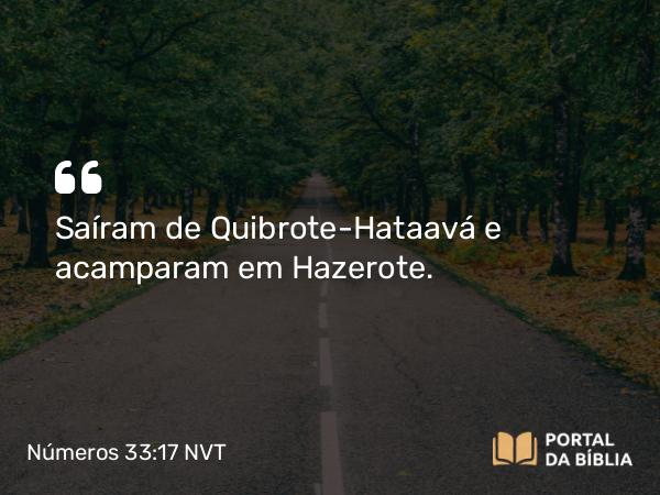 Números 33:17 NVT - Saíram de Quibrote-Hataavá e acamparam em Hazerote.