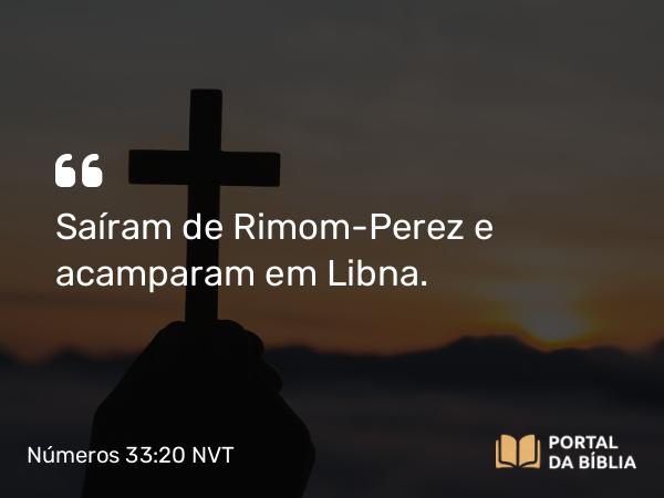 Números 33:20 NVT - Saíram de Rimom-Perez e acamparam em Libna.