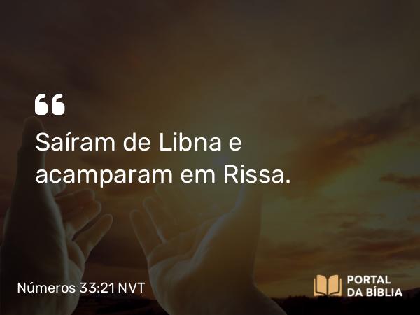 Números 33:21 NVT - Saíram de Libna e acamparam em Rissa.