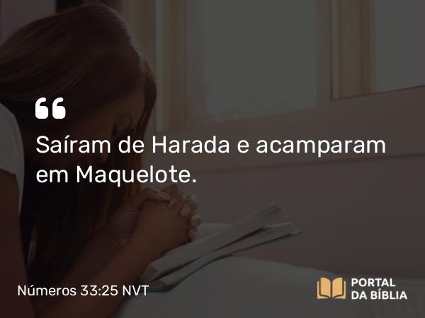 Números 33:25 NVT - Saíram de Harada e acamparam em Maquelote.