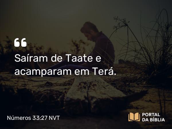 Números 33:27 NVT - Saíram de Taate e acamparam em Terá.