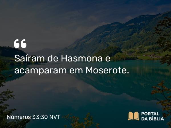 Números 33:30 NVT - Saíram de Hasmona e acamparam em Moserote.