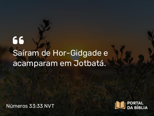 Números 33:33 NVT - Saíram de Hor-Gidgade e acamparam em Jotbatá.