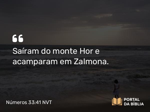 Números 33:41 NVT - Saíram do monte Hor e acamparam em Zalmona.