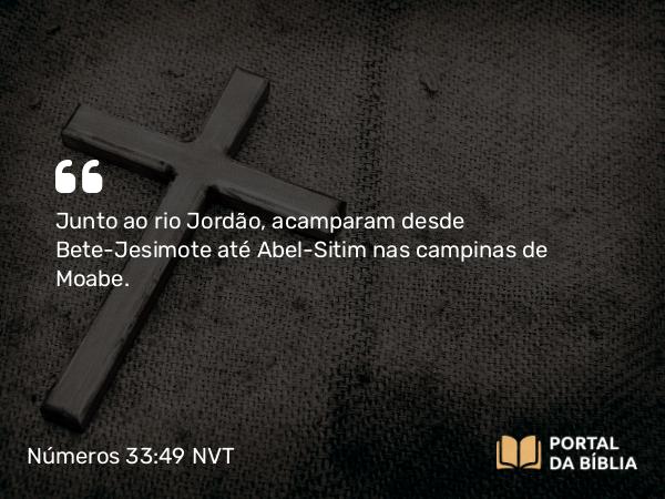 Números 33:49 NVT - Junto ao rio Jordão, acamparam desde Bete-Jesimote até Abel-Sitim nas campinas de Moabe.