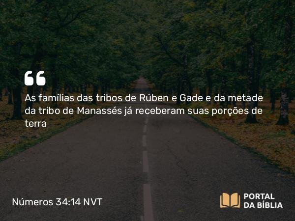 Números 34:14 NVT - As famílias das tribos de Rúben e Gade e da metade da tribo de Manassés já receberam suas porções de terra