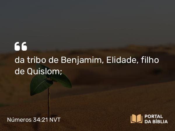 Números 34:21 NVT - da tribo de Benjamim, Elidade, filho de Quislom;