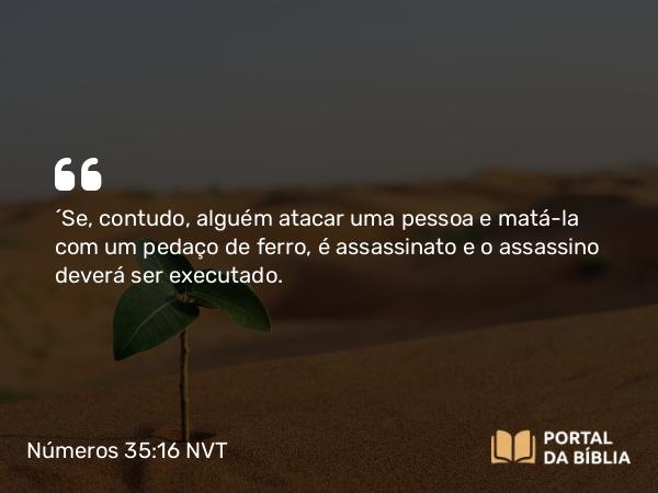 Números 35:16-21 NVT - “Se, contudo, alguém atacar uma pessoa e matá-la com um pedaço de ferro, é assassinato e o assassino deverá ser executado.