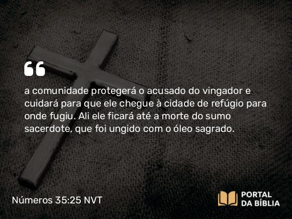 Números 35:25 NVT - a comunidade protegerá o acusado do vingador e cuidará para que ele chegue à cidade de refúgio para onde fugiu. Ali ele ficará até a morte do sumo sacerdote, que foi ungido com o óleo sagrado.