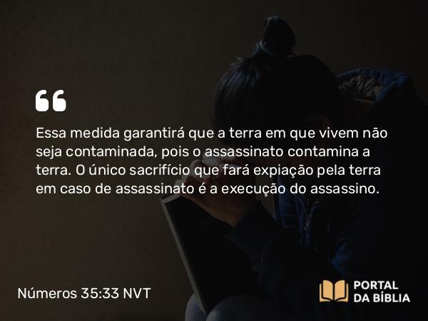 Números 35:33-34 NVT - Essa medida garantirá que a terra em que vivem não seja contaminada, pois o assassinato contamina a terra. O único sacrifício que fará expiação pela terra em caso de assassinato é a execução do assassino.