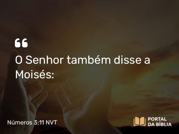 Números 3:11 NVT - O SENHOR também disse a Moisés: